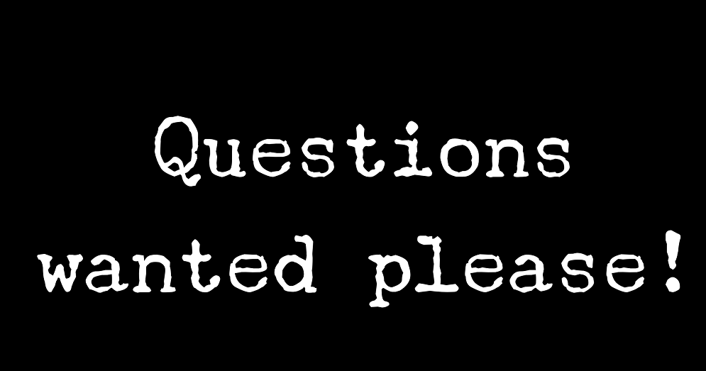 Black background with words written in white saying questions wanted please